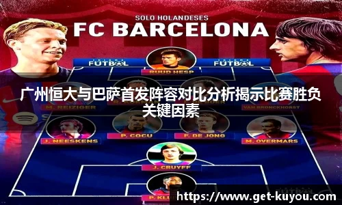 广州恒大与巴萨首发阵容对比分析揭示比赛胜负关键因素